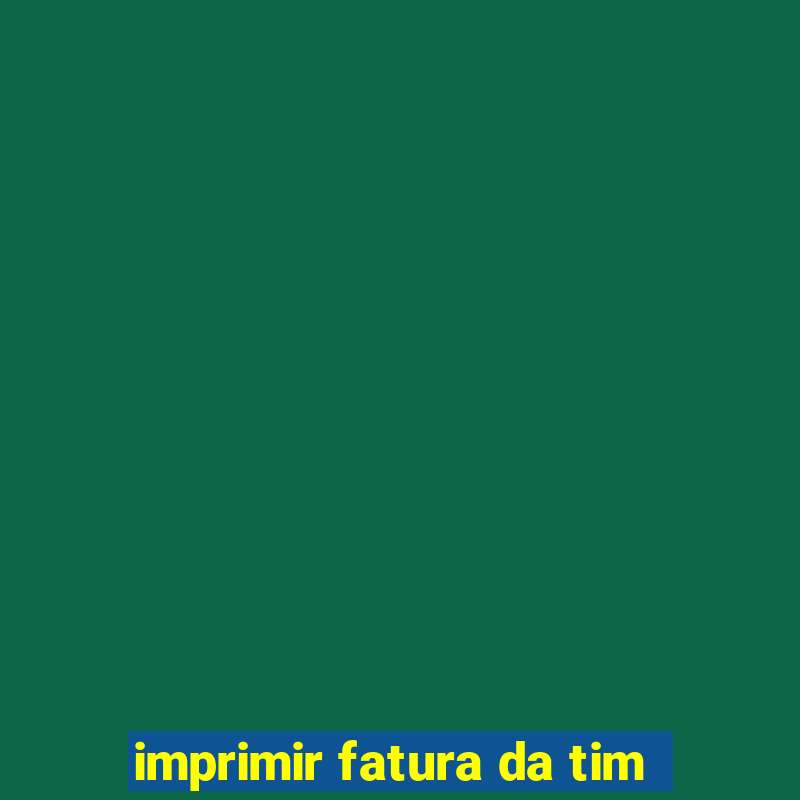 imprimir fatura da tim